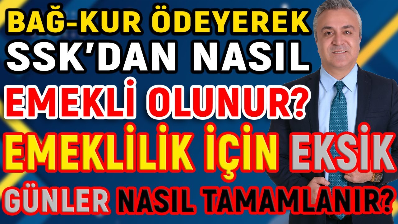 Bağ-Kur Ödeyerek SSK’dan Nasıl Emekli Olunur! Emeklilik İçin Eksik Günler Nasıl Tamamlanır?