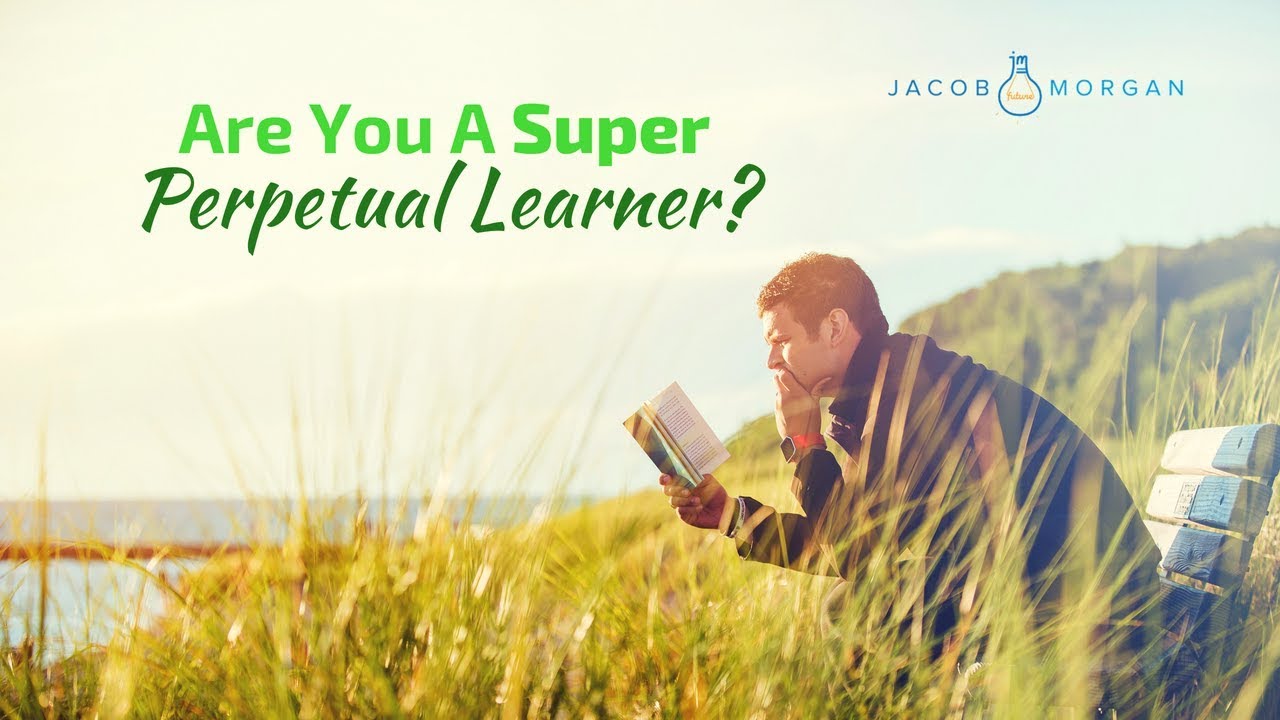 Are You A Super Perpetual Learner? - Jacob Morgan