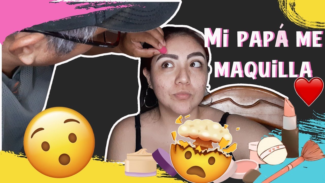 Mi papá me maquilla.