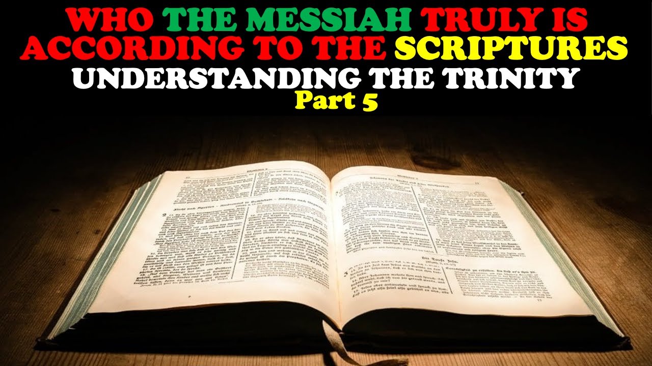 WHO THE MESSIAH TRULY IS ACCORDING TO THE SCRIPTURES: UNDERSTANDING THE TRINITY PART 5