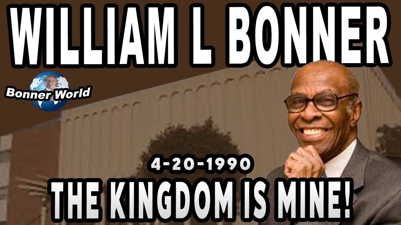 Bishop William L Bonner - The Kingdom is Mine