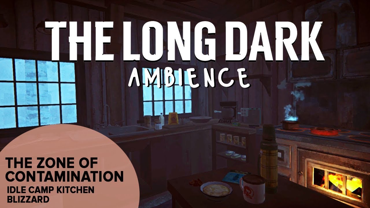 The Long Dark Ambience: The Zone Of Contamination Idle Camp Kitchen Blizzard