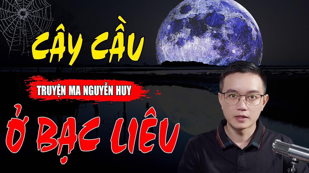 CÂY CẦU BẠC LIÊU | Truyện Kinh Dị Được Nguyễn Huy Diễn Đọc