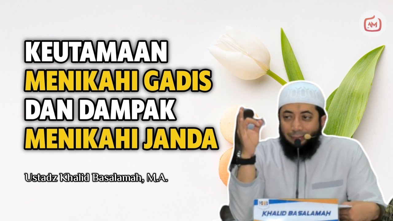 Keutamaan Menikahi Gadis dan Dampak Menikahi Janda - Ustadz Khalid Basalamah, M.A.