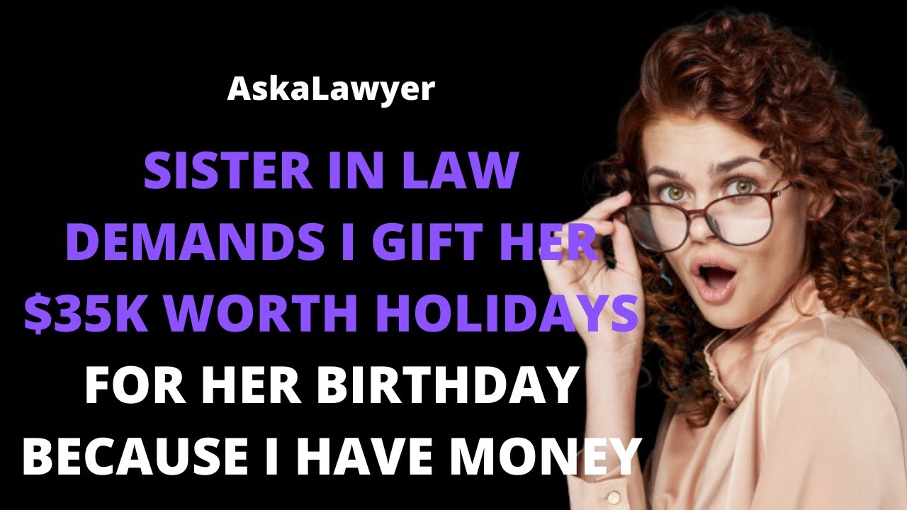 Sister in law demands I gift her $35k worth holidays for her birthday because I have money