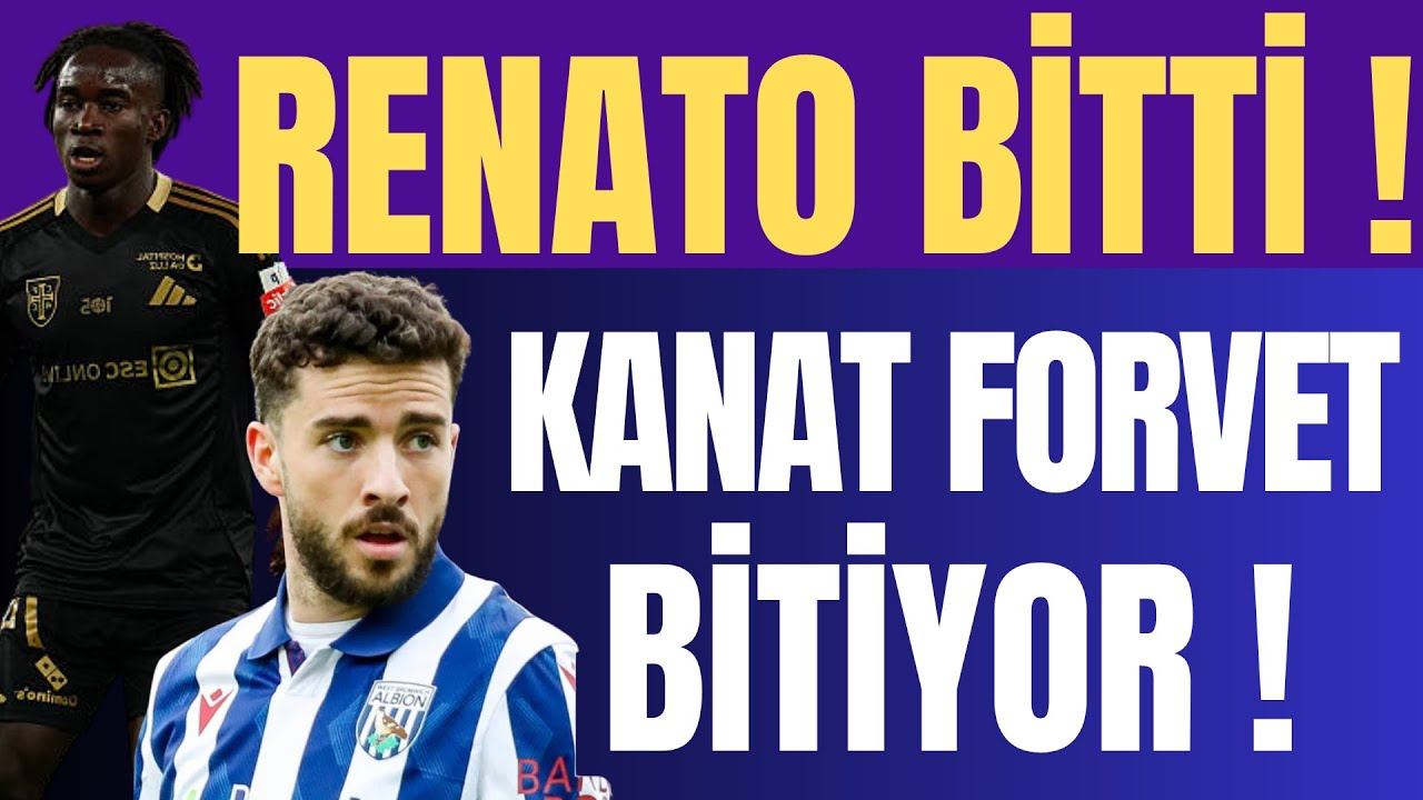 RENATO BİTTİ ! KANAT FORVET BİTİYOR !