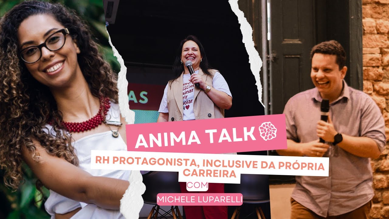 ANIMA TALK - EPISÓDIO 011 - RH PROTAGONISTA: INCLUSIVE DA PRÓPRIA CARREIRA