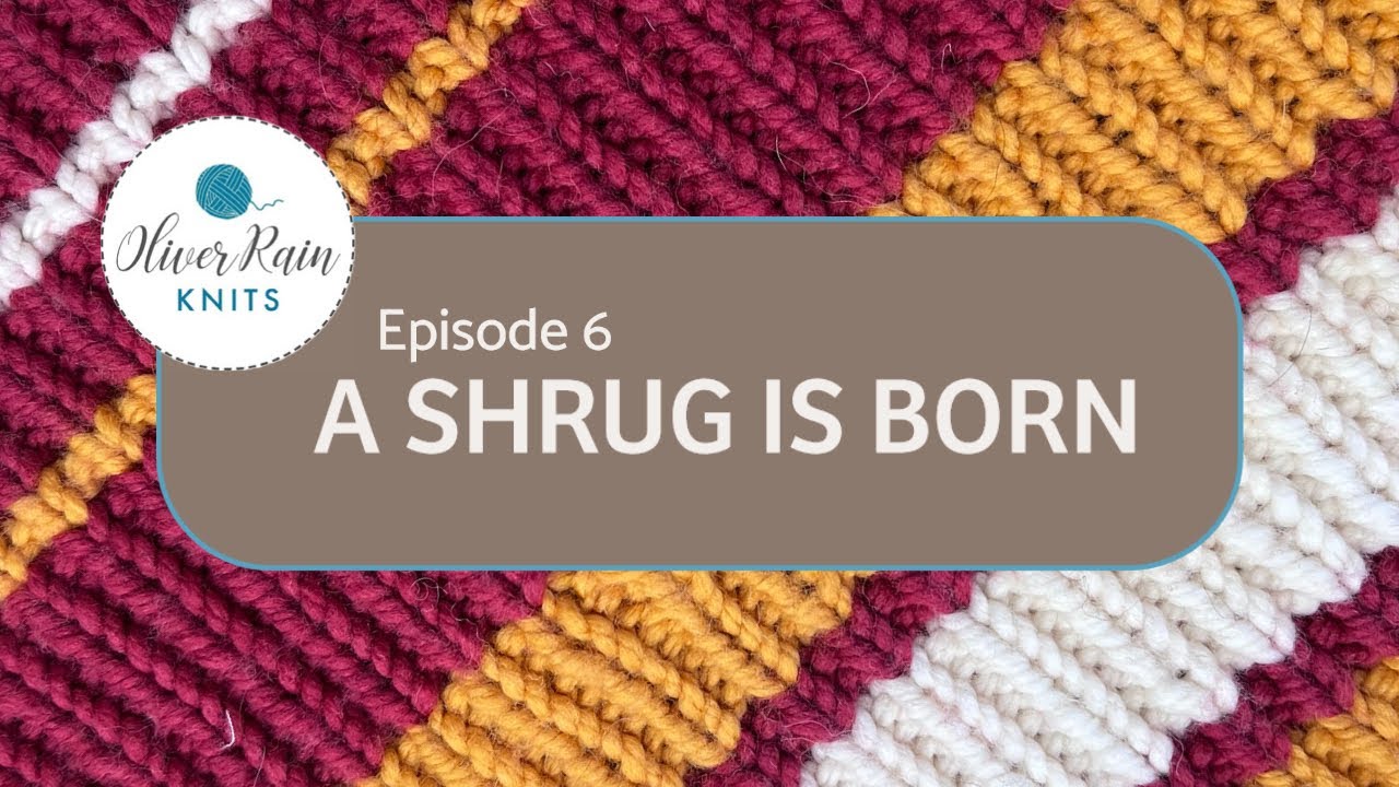 Oliver Rain Knits Ep. 6 - A Shrug is Born