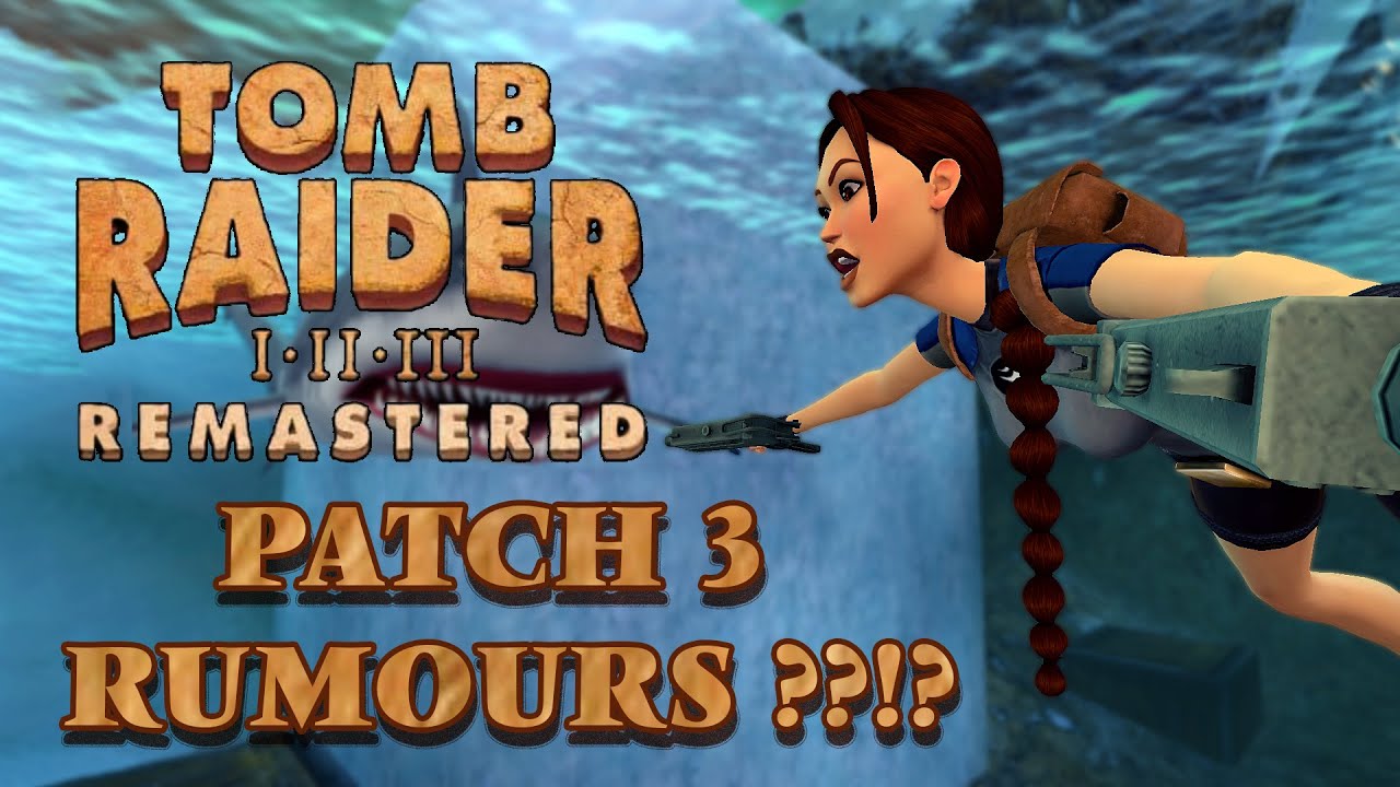 Tomb Raider I - III Remastered - Patch 3 RUMOURS!