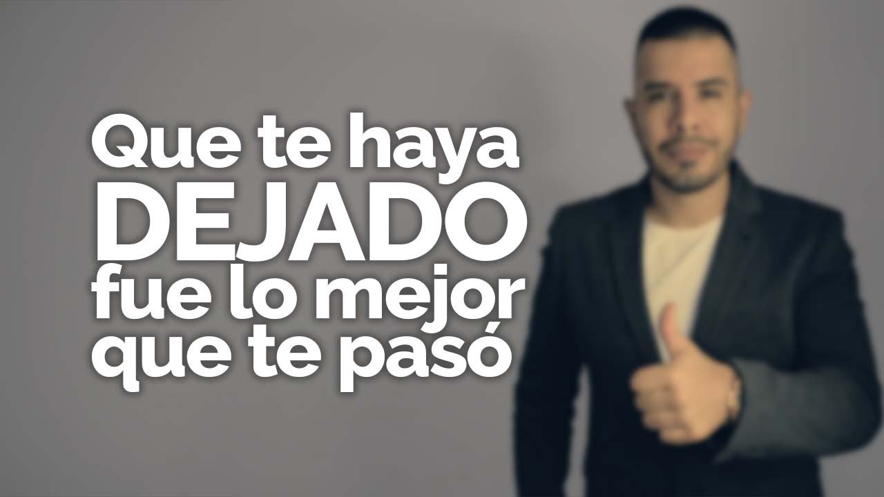 QUE TE HAYA DEJADO ES LO MEJOR QUE TE HA PASADO
