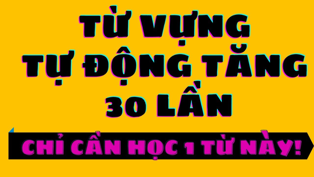 Tự động nạp từ vựng nhanh nhất! Xem xong đảm bảo học từ không khó!