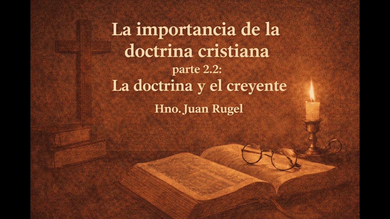06. La importancia de la doctrina cristiana Parte 2.2: La doctrina y el creyente | Hno. Juan Rugel