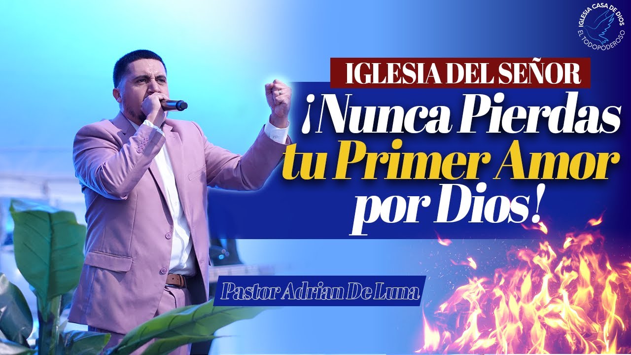 Iglesia del SEÑOR, Nunca pierdas tu Primer Amor con Dios | Pastor Adrián De Luna