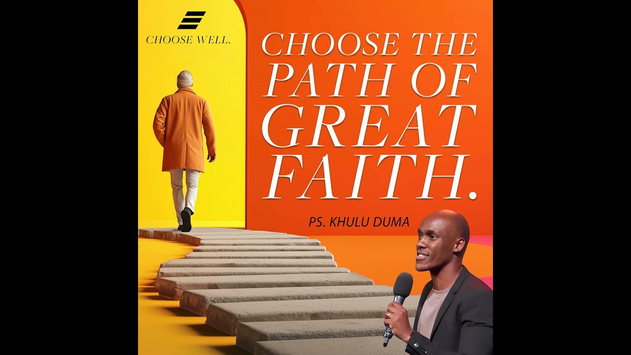 Choose Well: Choose The Path Of Great Faith | Ps. Khulu Duma