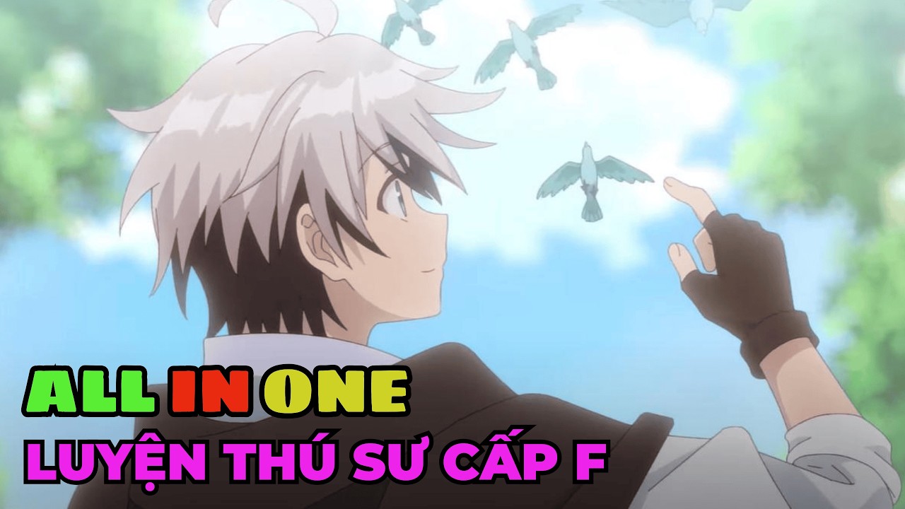 ALL IN ONE | Luyện Thú Sư Cấp F | Review Anime Hay