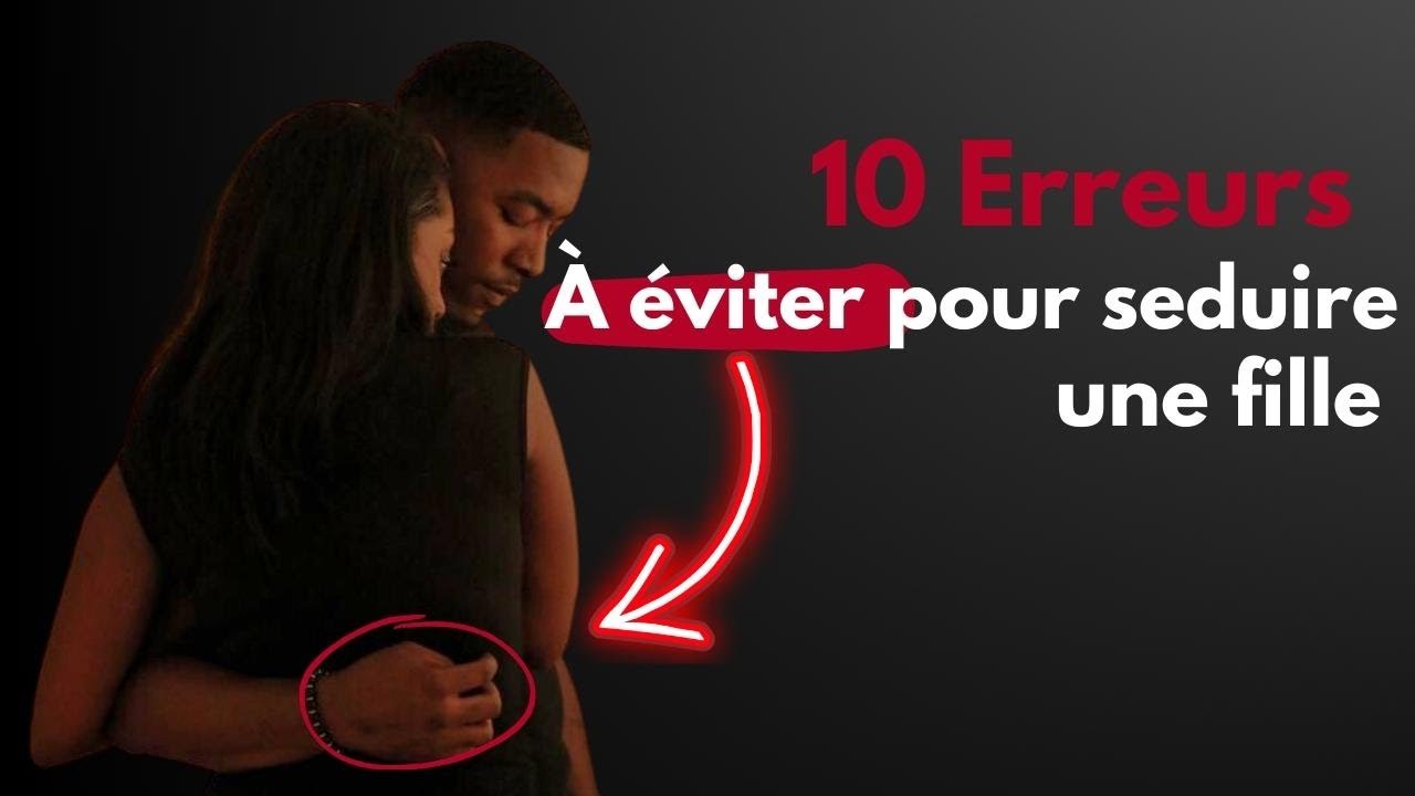 10 erreurs à éviter absolument pour séduire une femme