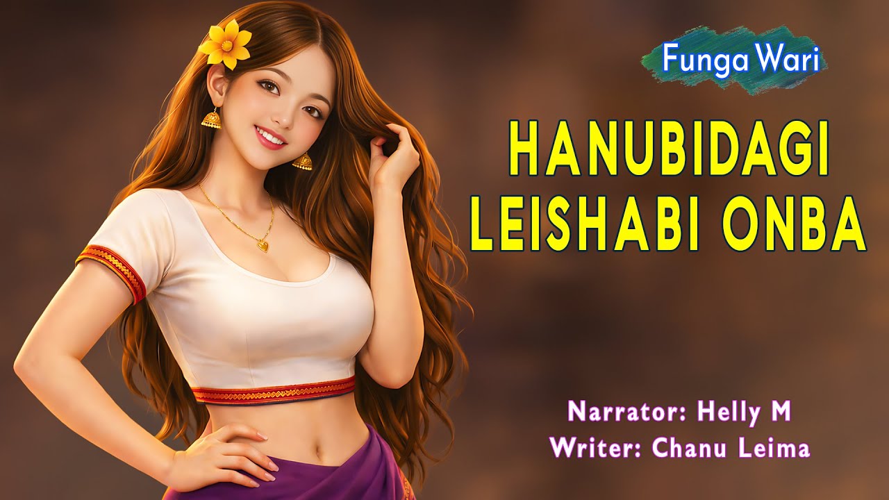 Hanubidagi Leishabi Onba || Manipuri Phunga Wari || Helly Maisnam🎤 || Chanu Leima✍️