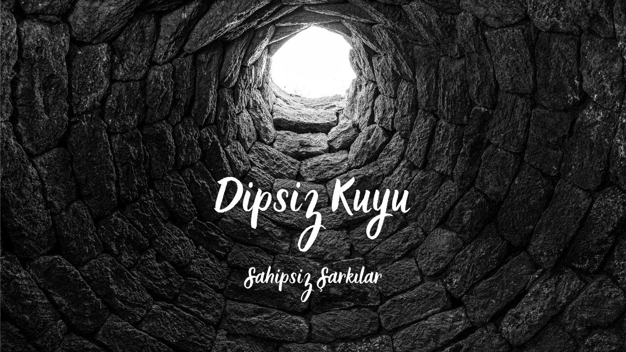 Dipsiz Kuyu           S&ouml;z-M&uuml;zik :Sahipsiz Şarkılar