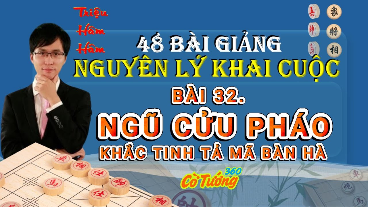 B&agrave;i 32. Ngũ Cửu Ph&aacute;o - Khắc tinh của Tả M&atilde; B&agrave;n H&agrave; - 48 Nguy&ecirc;n L&yacute; Khai Cục - Triệu H&acirc;m H&acirc;m