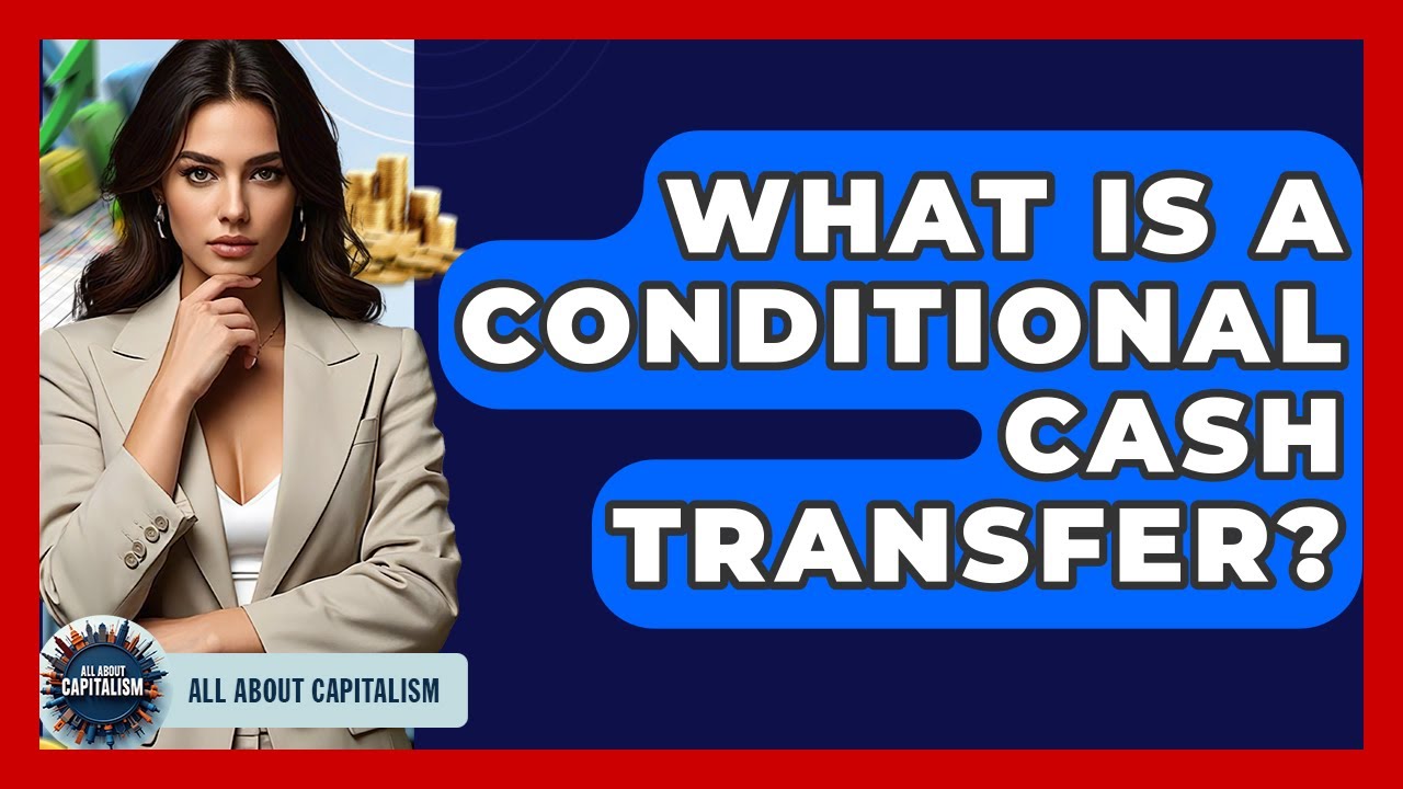 What Is A Conditional Cash Transfer? - All About Capitalism