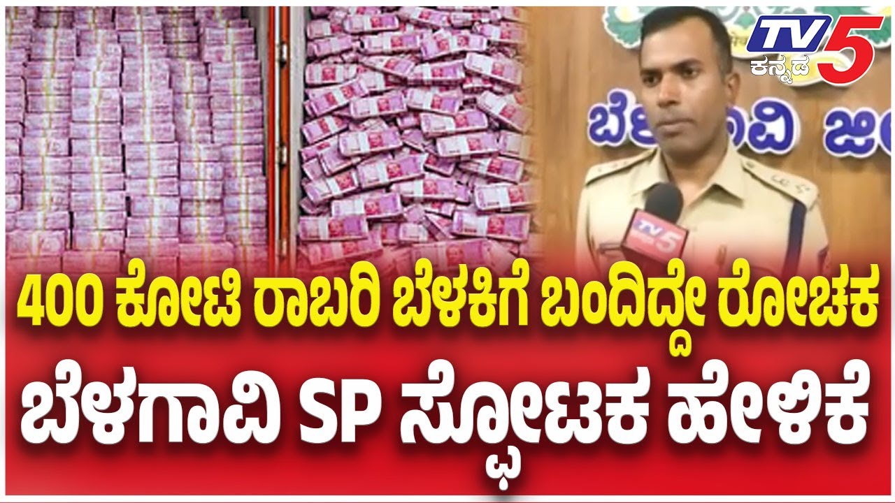 Belagavi ₹400 Crore Robbery Case:400 ಕೋಟಿ ರಾಬರಿ ಬೆಳಕಿಗೆ ಬಂದಿದ್ದೇ ರೋಚಕ ಬೆಳಗಾವಿ SP ಸ್ಫೋಟಕ ಹೇಳಿಕೆ