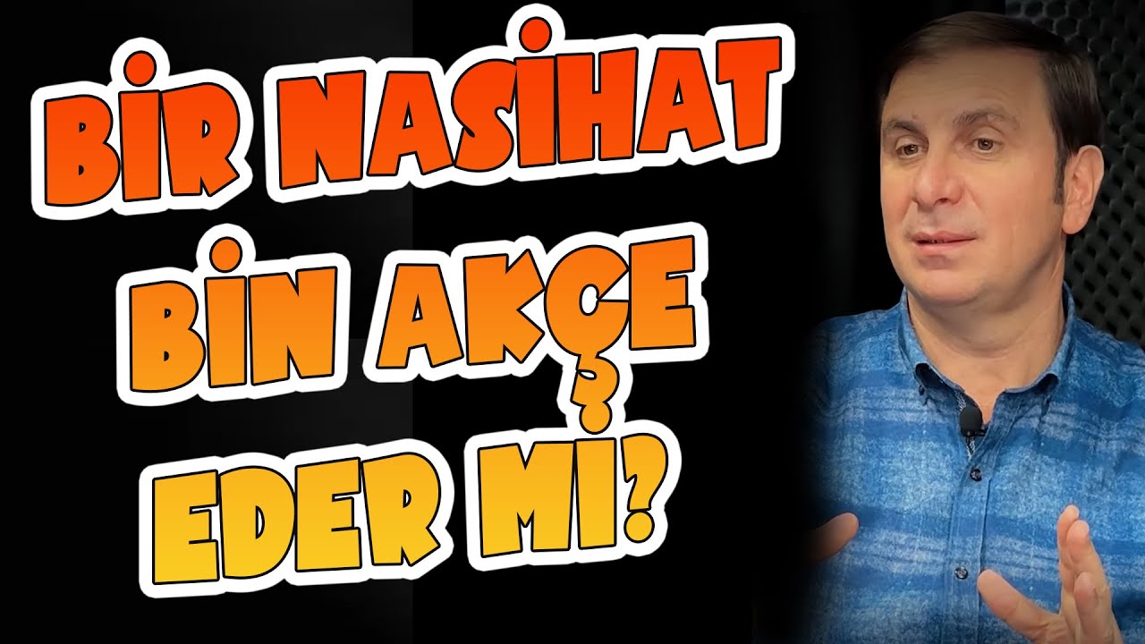 BİR NASİHAT BİN AKÇE EDER Mİ
