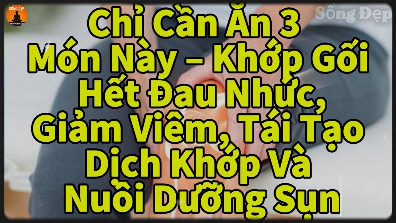 Chỉ Cần Ăn 3 Món Này – Khớp Gối Hết Đau Nhức, Giảm Viêm, Tái Tạo Dịch Khớp Và Nuôi Dưỡng Sụn