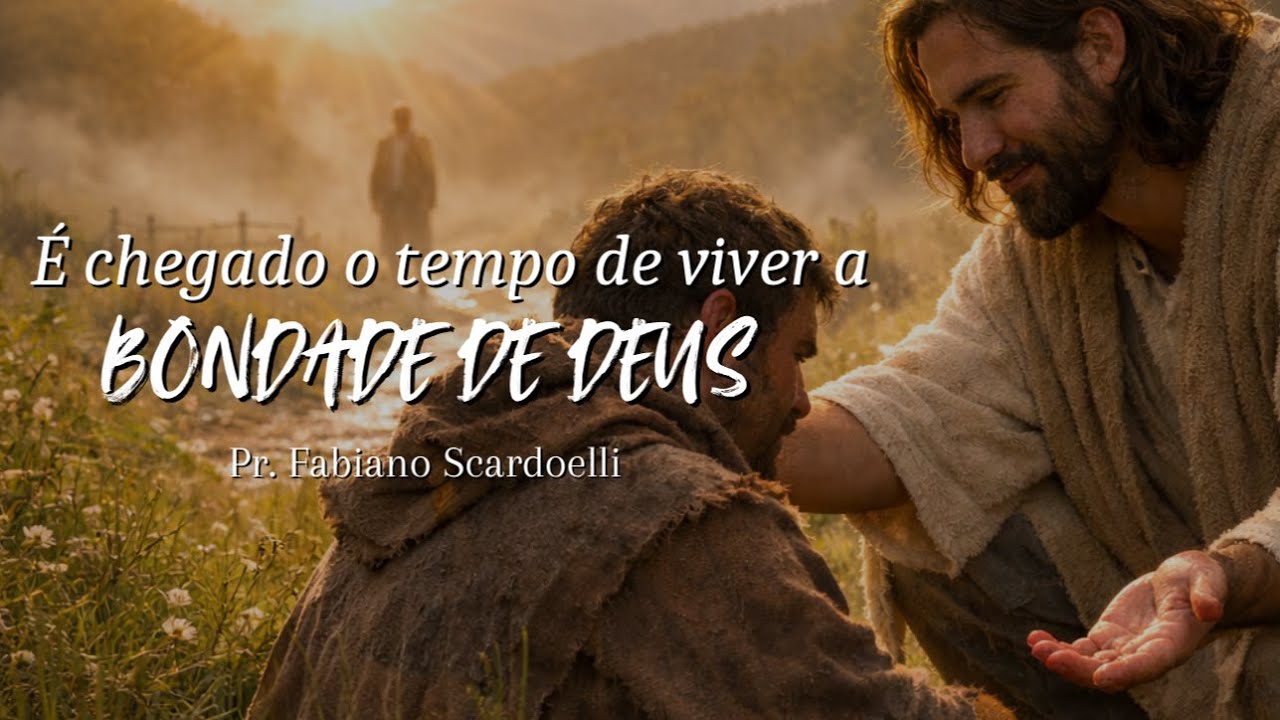 É chegado o tempo de viver a BONDADE DE DEUS | Pr. Fabiano Scardoelli