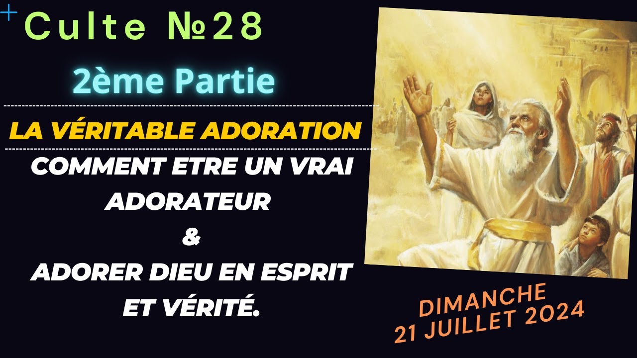 Culte №28 - 2ème Partie :« La Véritable Adoration - Les Vrais Adorateurs que le Père demande. »