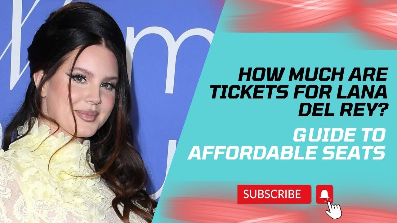 How Much Are Tickets For Lana Del Rey? Guide To Affordable Seats
