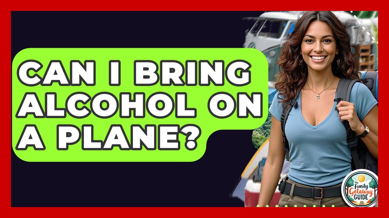 Can I Bring Alcohol On A Plane? - The Family Getaway Guide
