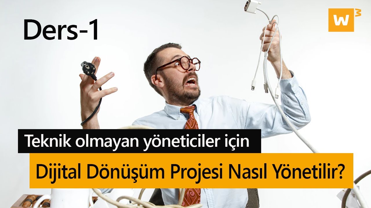 DERS 1- Teknik Olmayan Yöneticiler İçin Dijital Dönüşüm Projesi Nasıl Yönetilir?