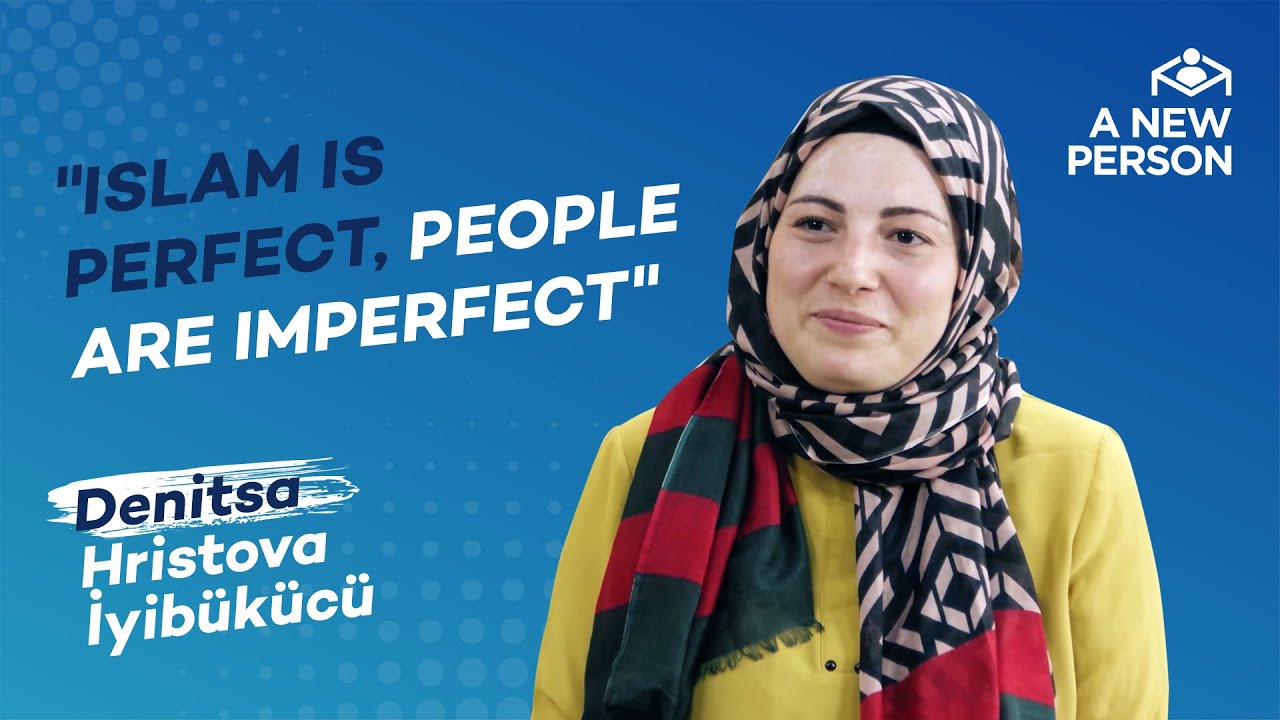 Islam Is Perfect, People Are Imperfect | Denitsa Hristova İyibükücü | A New Person | Episode 41
