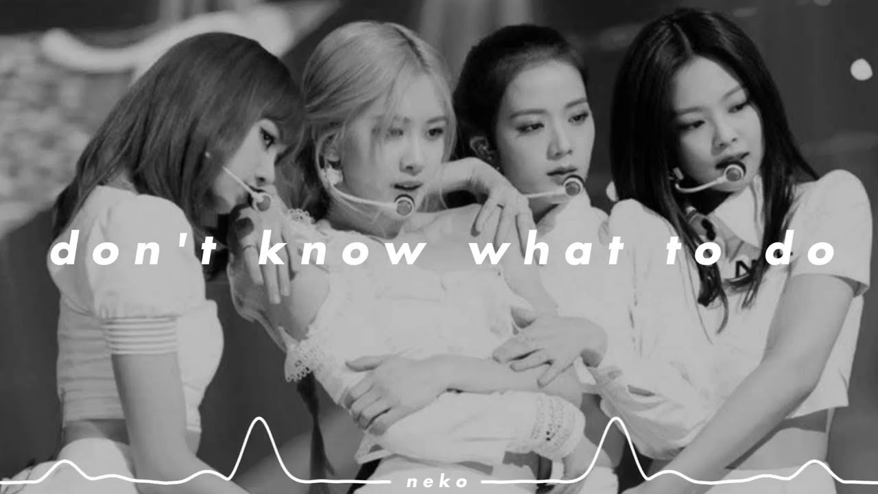 blackpink - 𝙙𝙤𝙣'𝙩 𝙠𝙣𝙤𝙬 𝙬𝙝𝙖𝙩 𝙩𝙤 𝙙𝙤 (𝙨𝙡𝙤𝙬𝙚𝙙 𝙣 𝙧𝙚𝙫𝙚𝙧𝙗)