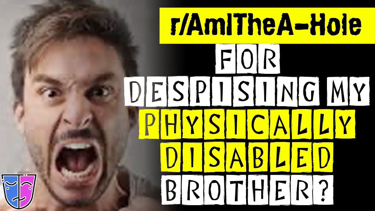r/AITA For Despising My Physically Disabled Brother?