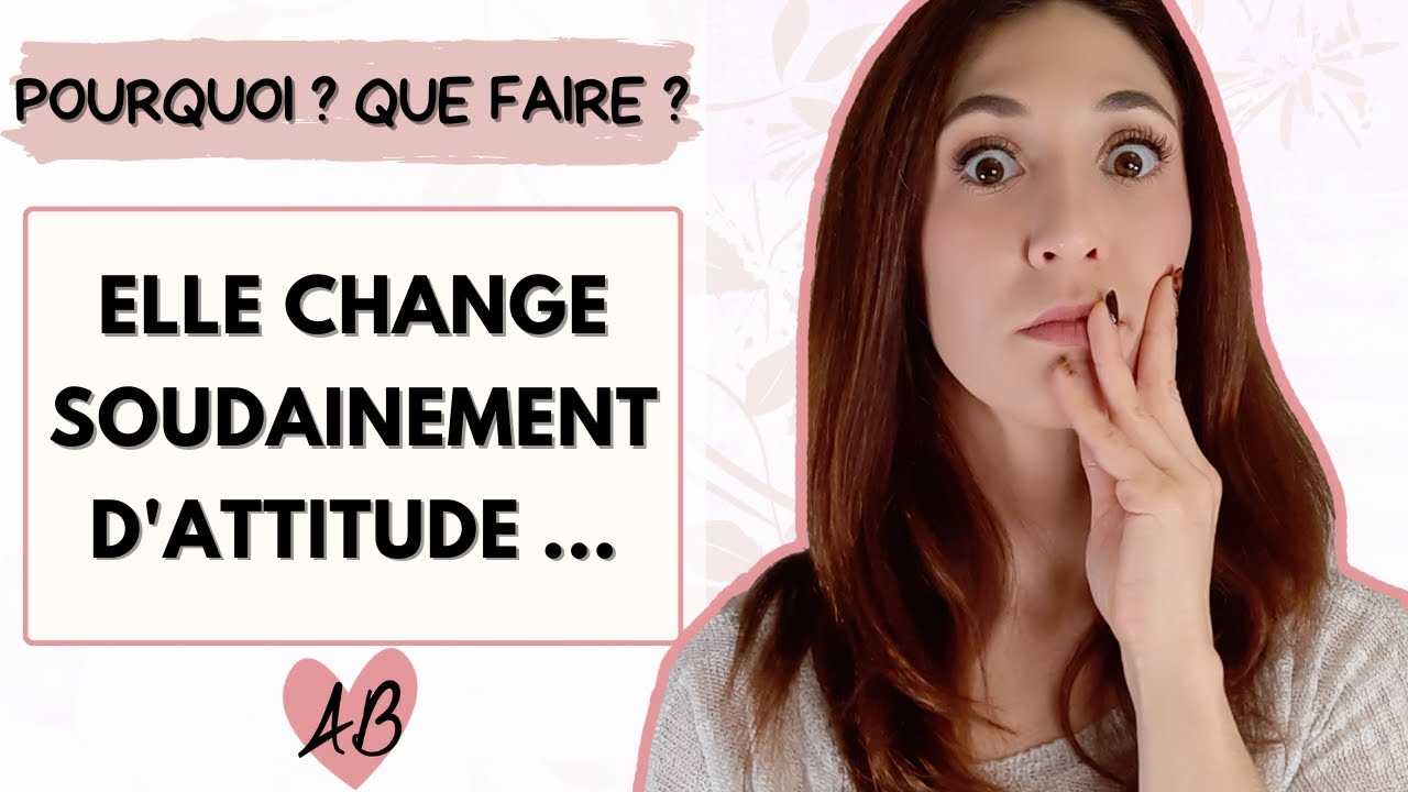 Elle a changé de comportement avec moi : pourquoi ? que faire ?