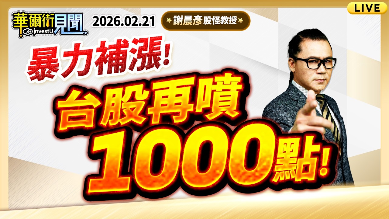 2026.2.21(直播)【暴力補漲！台股再噴1000點！】#華爾街見聞 謝晨彥分析師