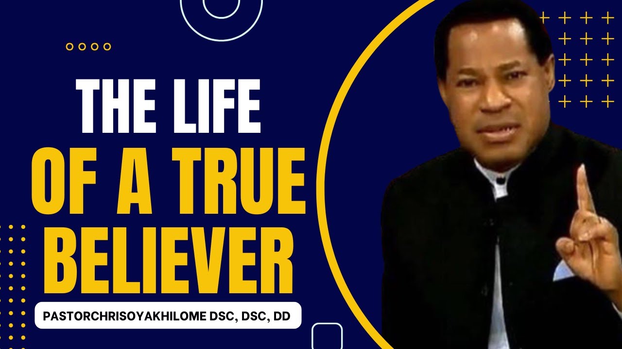 THE LIFE OF A TRUE BELIEVER || PASTOR CHRIS OYAKHILOME