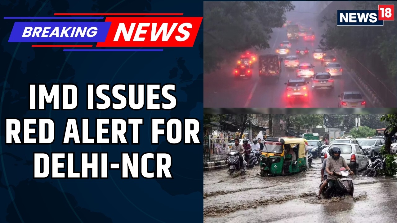 BREAKING: Heavy Rains In Delhi-NCR, IMD Issues Red Alert & Advisory To Stay Indoors | News18