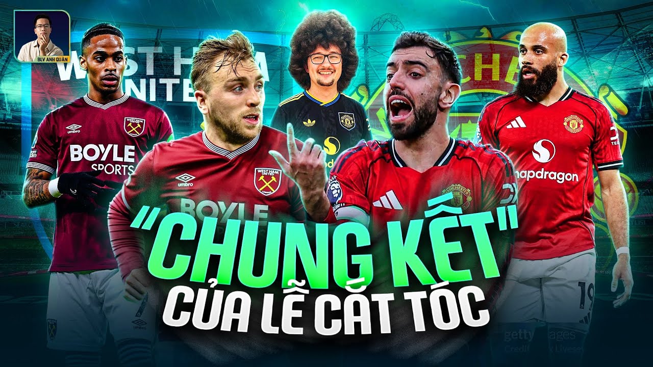 WEST HAM - MAN UTD: TRẬN 'CHUNG KẾT' CỦA LỄ CẮT TÓC, NHƯNG CÒN HƠN THẾ NỮA