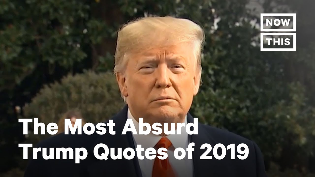 The Most Absurd Trump Quotes of 2019 | NowThis