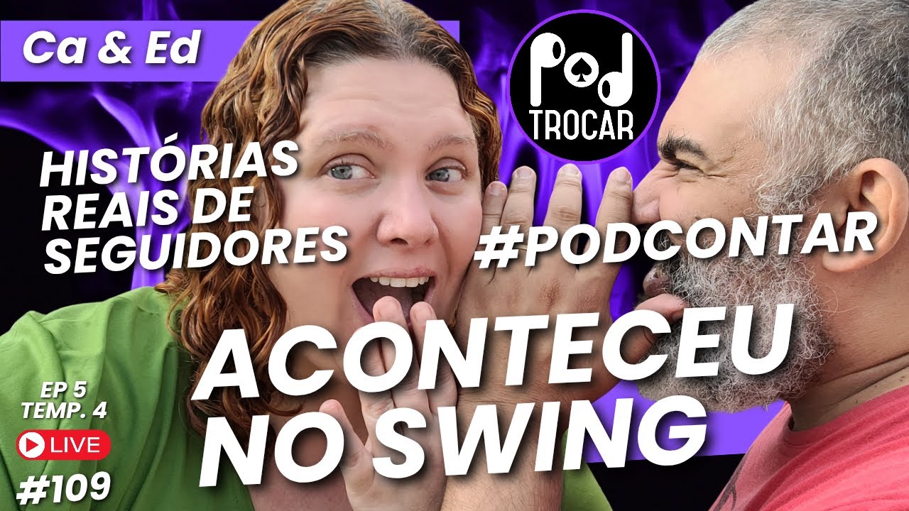 Aconteceu no Swing! Histórias reais de seguidores no mundo da troca de casal! Ep. 109