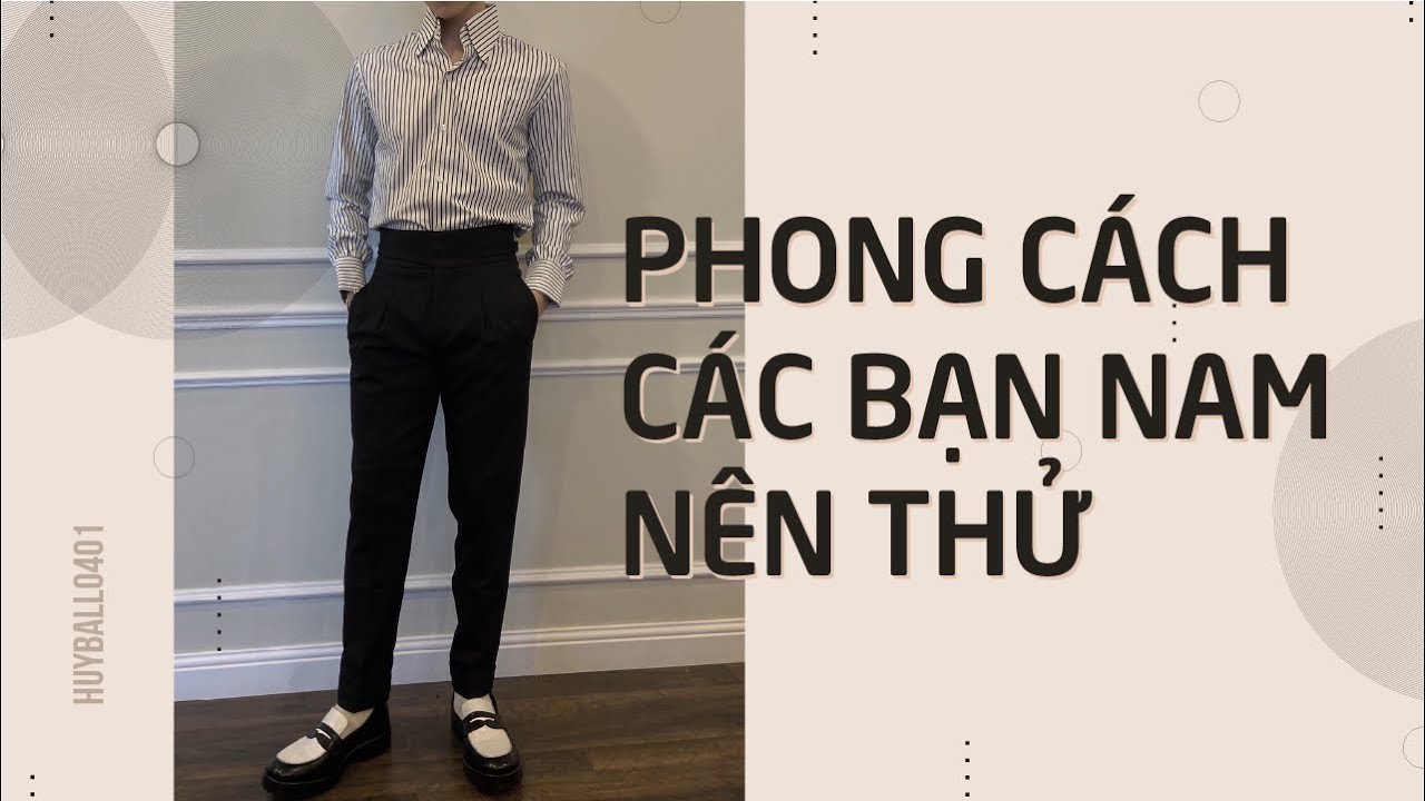 SƠ MI & QUẦN TÂY PHONG CÁCH CÁC BẠN NAM NÊN THỬ | KHÔNG PHẢI AI CŨNG MANG ĐƯỢC
