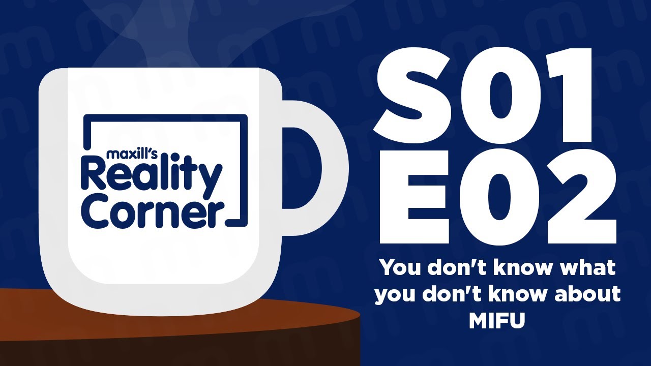 maxill's Reality Corner - You don't know what you don't know about MIFU