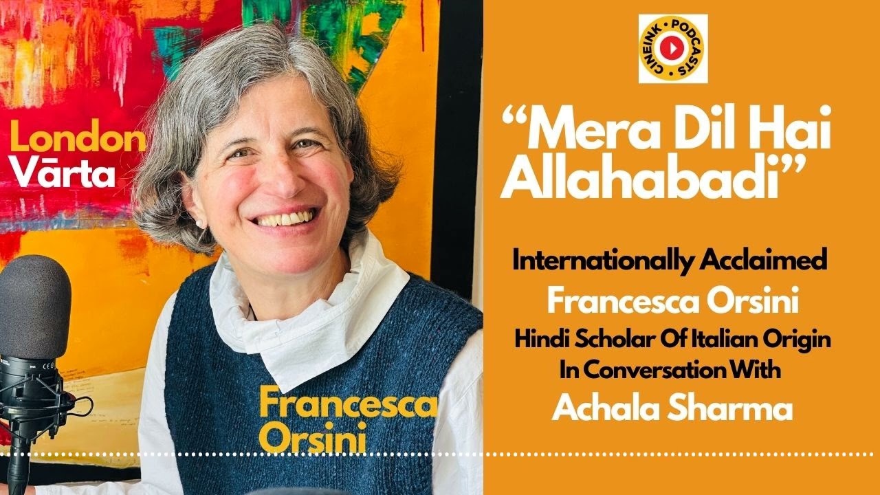 Mera Dil Hai Allahabadi: Francesca Orsini, Prof Emerita at SOAS London & Hindi Scholar