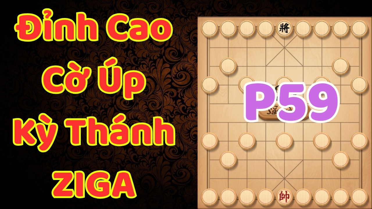 [Cờ Úp] Đỉnh Cao Cờ Úp Của Các Kỳ Thánh Trên Ziga P59