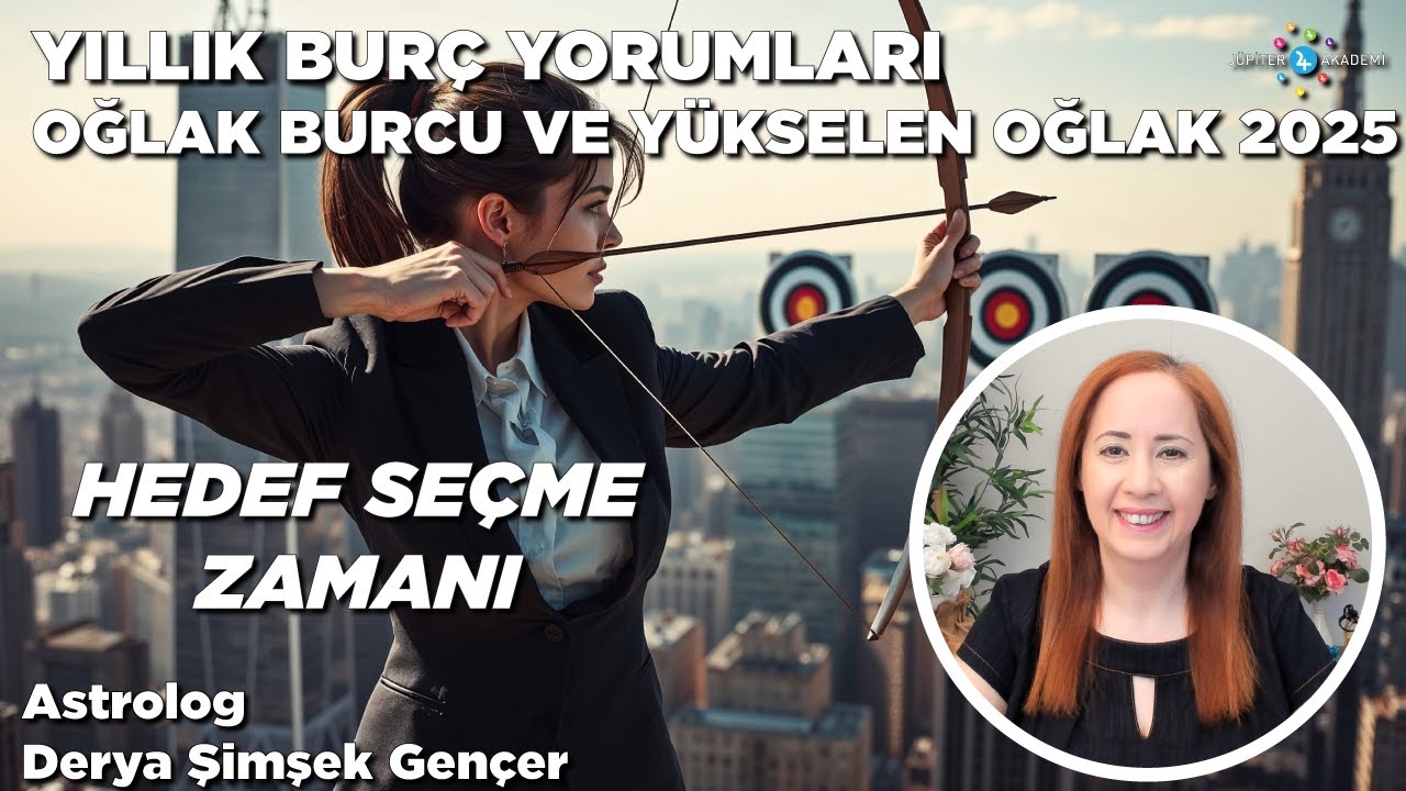 Oğlak Burcu ve Yükselen Oğlak 2025 Yıllık Burç Yorumları / Hedef Seçme Zamanı