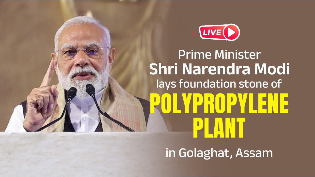 LIVE : PM Shri Narendra Modi lays foundation stone of polypropylene plant in Golaghat, Assam