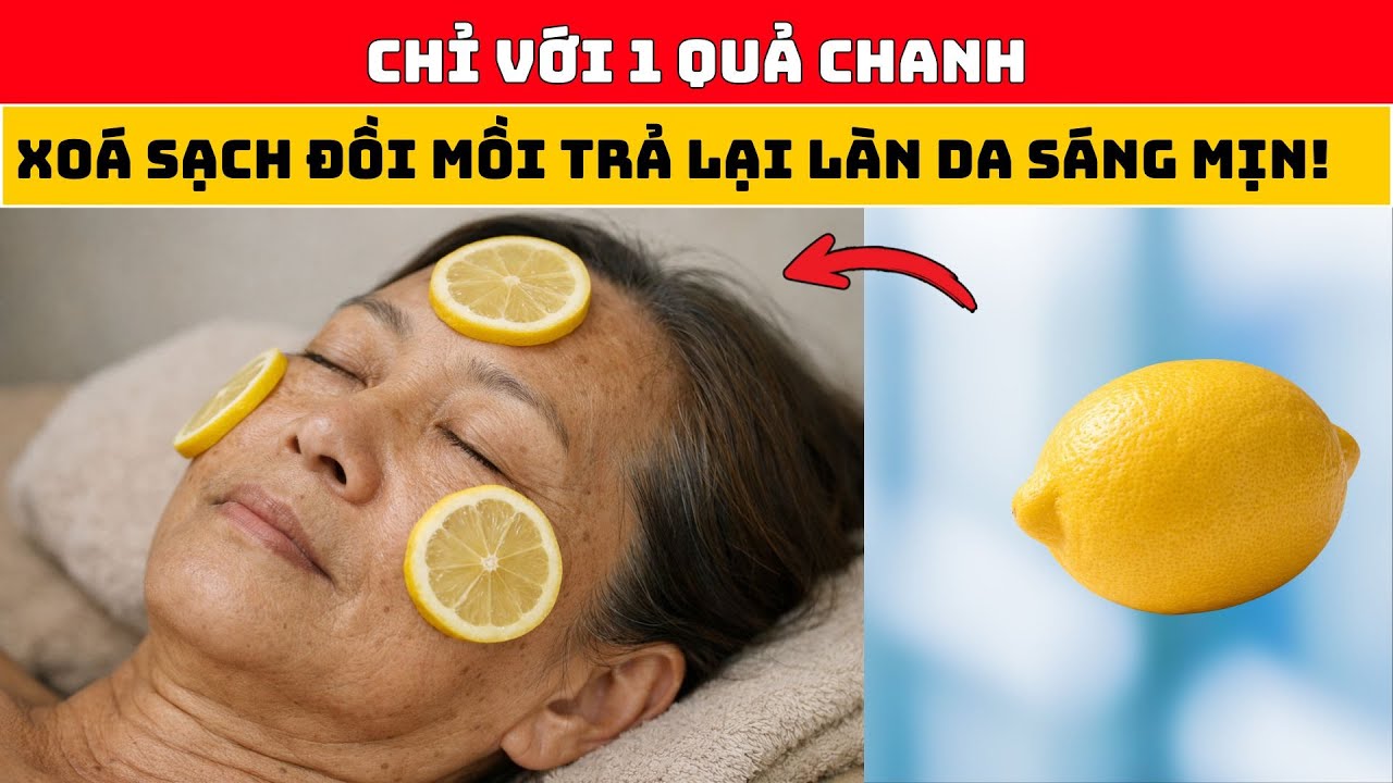 Chỉ 1 Quả Chanh, Nhưng Dùng Sai Da Sạm Hơn, Dùng Đúng Da Mịn Sáng Dần Theo Thời Gian