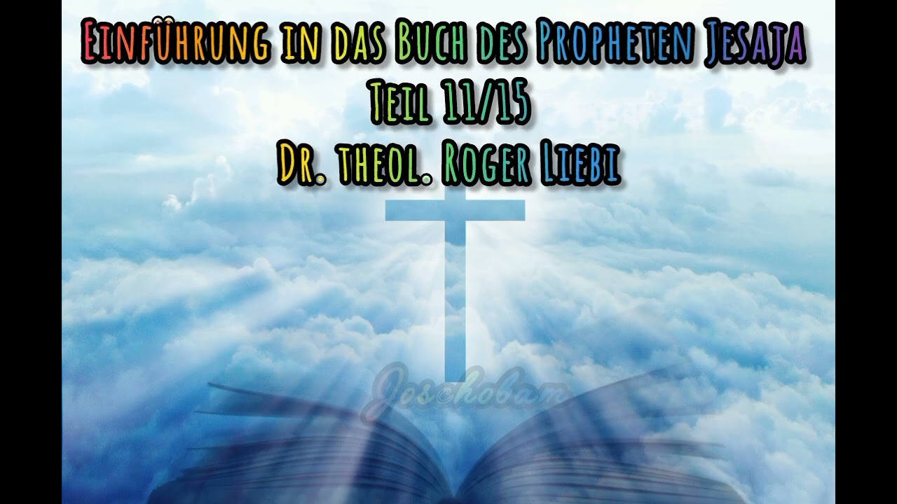 Einführung in das Buch des Propheten Jesaja- Teil 11/15 - Dr. theol. Roger Liebi